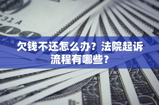 武汉欠钱不还怎么办?法院起诉流程有哪些? 武汉欠钱不还怎么办?法院起诉流程有哪些?